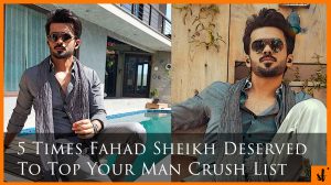 5 Times Fahad Sheikh Deserved To Top Your Man Crush List